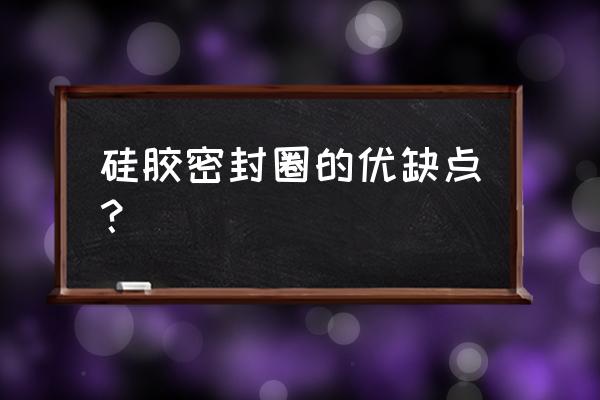 硅胶胶圈厂家 硅胶密封圈的优缺点？