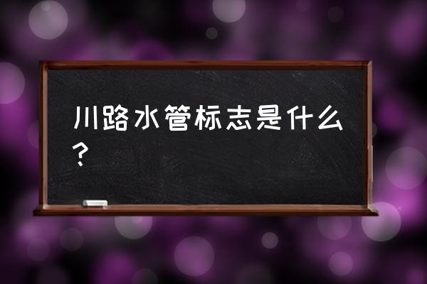 川路管道官网 川路水管标志是什么？