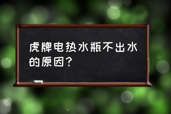 虎牌电热水瓶为什么那么贵 虎牌电热水瓶不出水的原因？