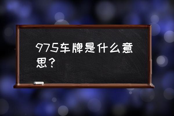 975是什么意思 975车牌是什么意思？