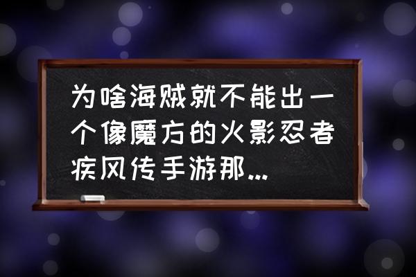 海贼王网页回合制游戏 为啥海贼就不能出一个像魔方的火影忍者疾风传手游那样的格斗手游？