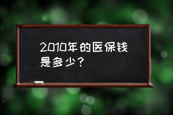 2010年社保个人缴费标准 2010年的医保钱是多少？