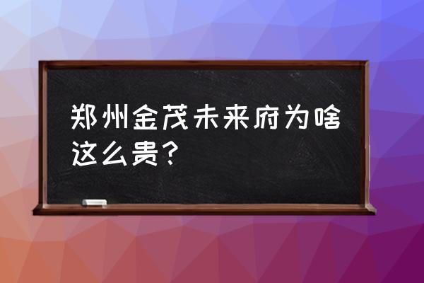 永威上和院 郑州金茂未来府为啥这么贵？