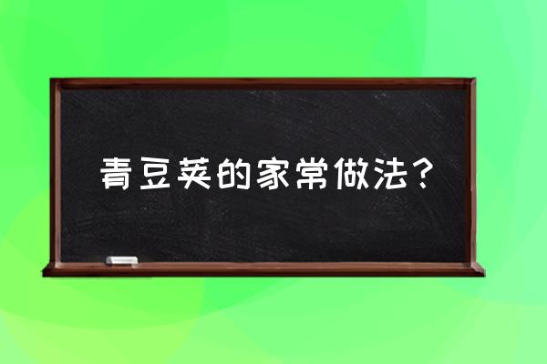 鲜豌豆角怎么吃法最好 青豆荚的家常做法？