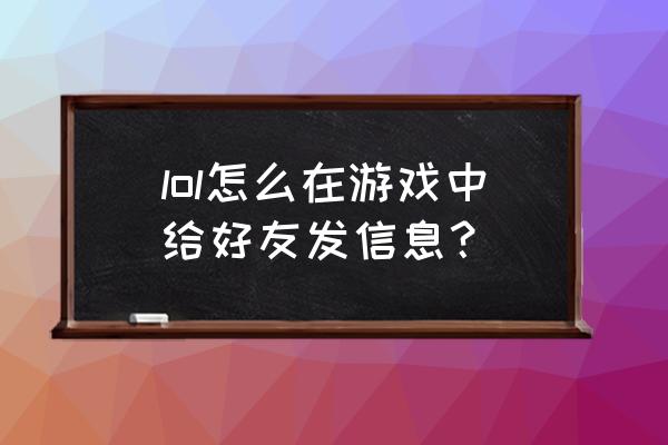 lol在游戏中如何快速回复好友信息 lol怎么在游戏中给好友发信息？