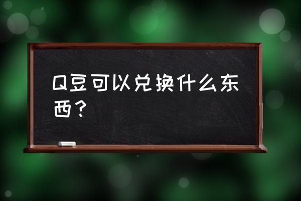 qq空间黄钻大回馈 Q豆可以兑换什么东西？