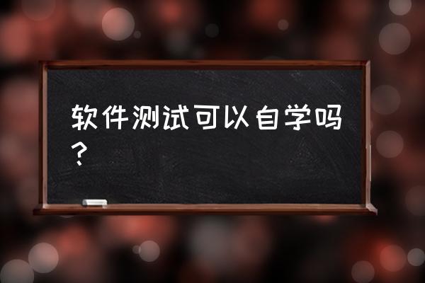 测试工程师如何自学 软件测试可以自学吗？