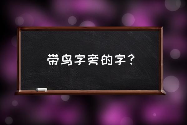 鸟加个偏旁有什么字 带鸟字旁的字？