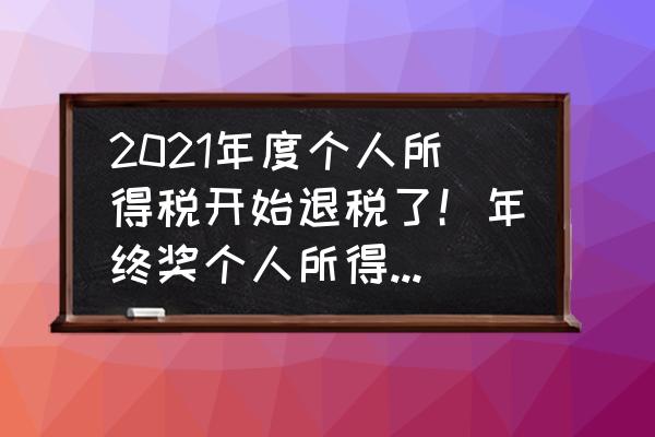 奖金个人所得税税率表 2021年度个人所得税开始退税了！年终奖个人所得税怎么算？