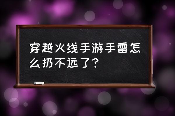 cf怎么拆弹教学 穿越火线手游手雷怎么扔不远了？