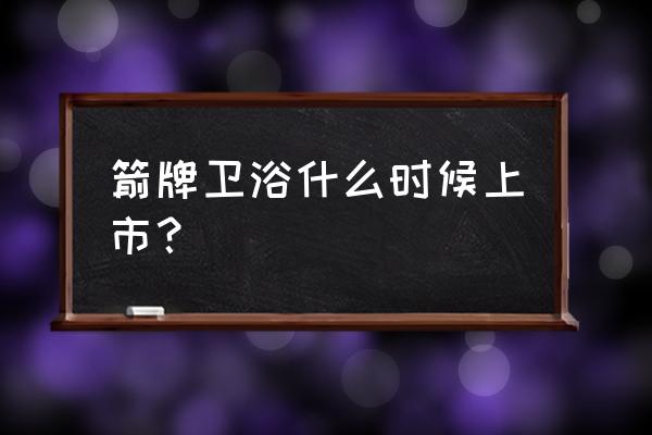 箭牌卫浴官网价格查询表 箭牌卫浴什么时候上市？