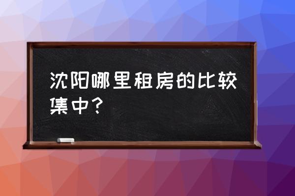 铁西广场新楼盘出租房源 沈阳哪里租房的比较集中？