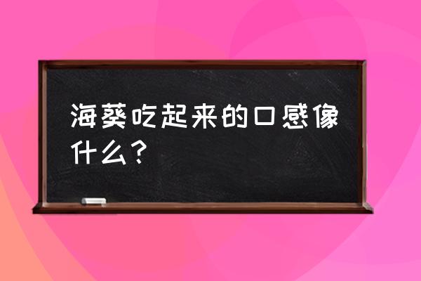 海葵的营养价值及功效与作用 海葵吃起来的口感像什么？