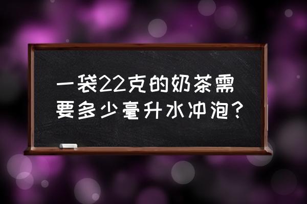 一杯奶茶大概多少ml水 一袋22克的奶茶需要多少毫升水冲泡？