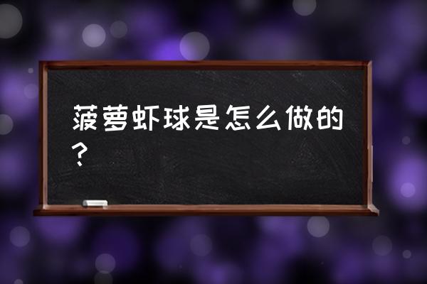 菠萝和虾间隔多久能吃 菠萝虾球是怎么做的？