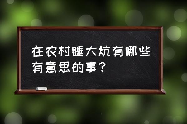 你还是住在我的回忆里不出来 在农村睡大炕有哪些有意思的事？