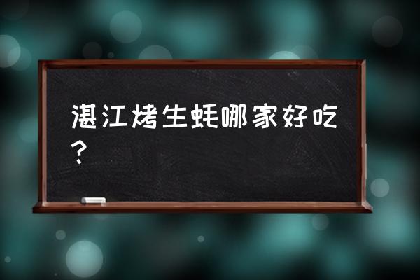 湛江生蚝直播卖货 湛江烤生蚝哪家好吃？