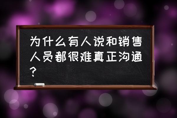 职场经典沟通案例分析 为什么有人说和销售人员都很难真正沟通？