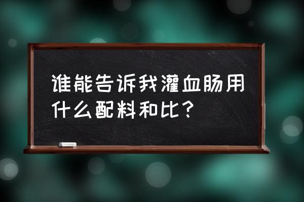 糯米血肠图片大全 谁能告诉我灌血肠用什么配料和比？