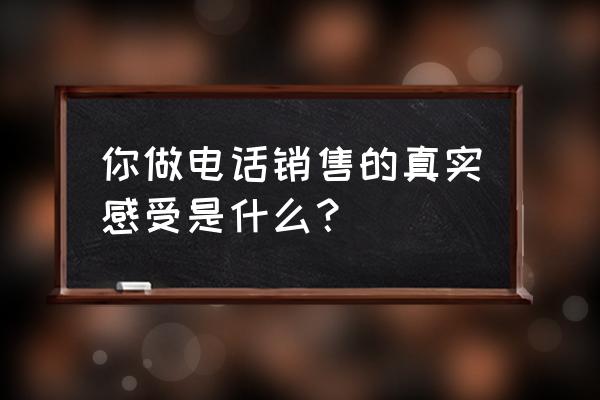 个人销售成功案例分享心得 你做电话销售的真实感受是什么？