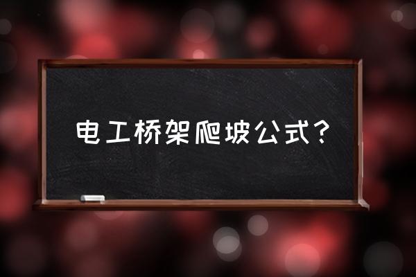 桥架上下爬坡30度 电工桥架爬坡公式？