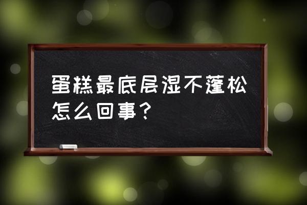 蛋糕不蓬松的原因 蛋糕最底层湿不蓬松怎么回事？