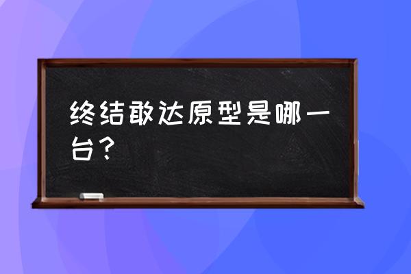 敢达机体设计地图 终结敢达原型是哪一台？