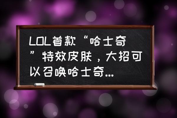 绒毛菲兹值得买吗 LOL首款“哈士奇”特效皮肤，大招可以召唤哈士奇，直接把敌人咬死，你觉得如何？