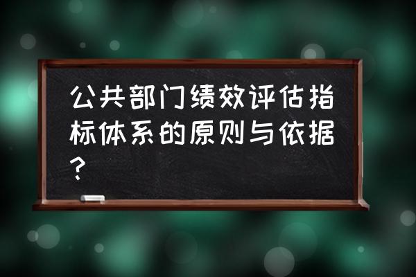 企业绩效评价标准值从哪看 公共部门绩效评估指标体系的原则与依据？