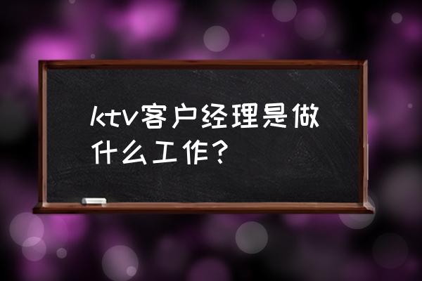 促销经理 ktv客户经理是做什么工作？