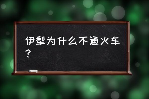 农四师各团地理位置 伊犁为什么不通火车？