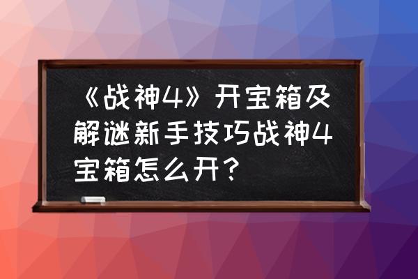 大航海4能拿到所有宝物吗 《战神4》开宝箱及解谜新手技巧战神4宝箱怎么开？