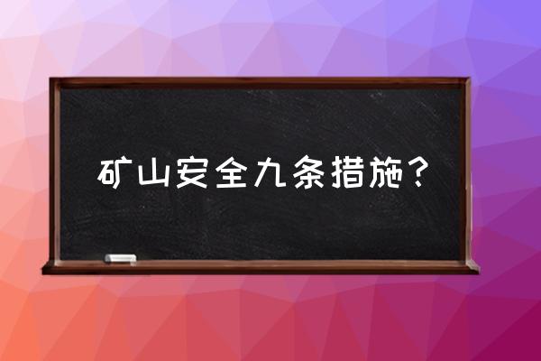 矿山安全学习资料 矿山安全九条措施？