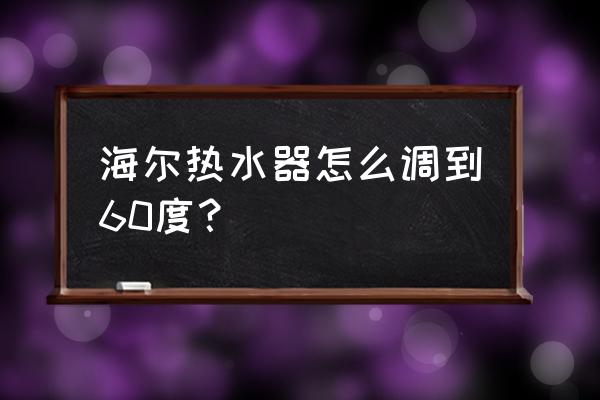 海尔电热水器最新款 海尔热水器怎么调到60度？