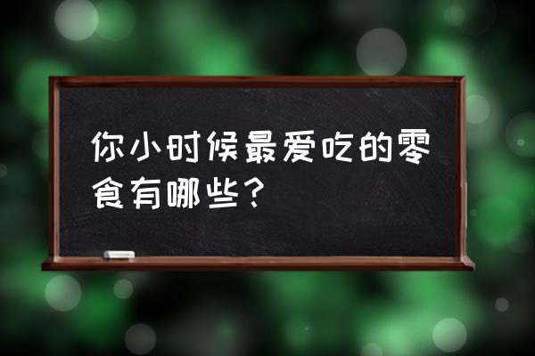 30年前的零食无花果丝 你小时候最爱吃的零食有哪些？