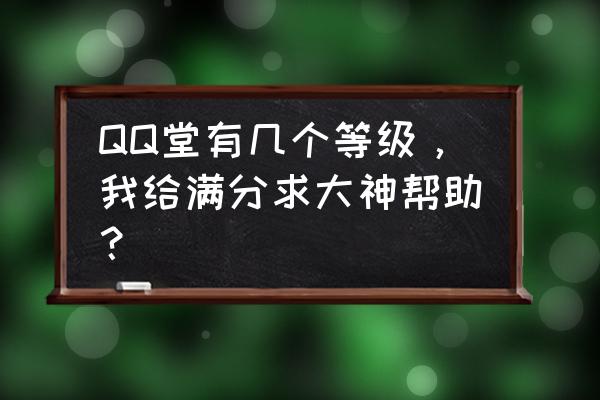 有效循环血量2000 QQ堂有几个等级，我给满分求大神帮助？