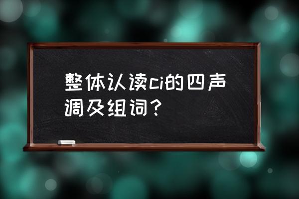 人家说我呲溜什么意思 整体认读ci的四声调及组词？