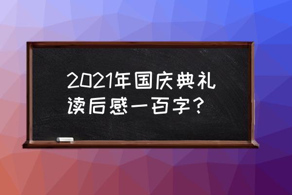 读后感100字大全20篇大学 2021年国庆典礼读后感一百字？