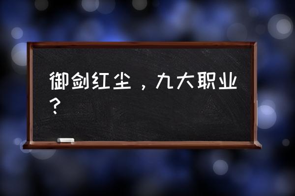 御剑江湖什么职业厉害 御剑红尘，九大职业？