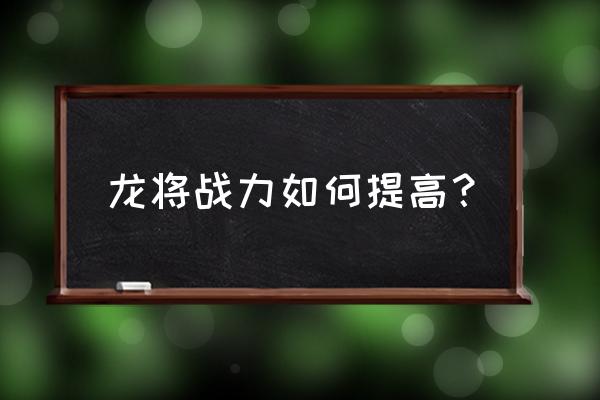 龙将最强阵容 龙将战力如何提高？