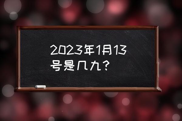 冬至代表十二生肖哪一个 2023年1月13号是几九？