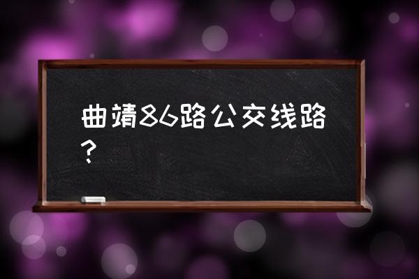 博文花园 曲靖86路公交线路？