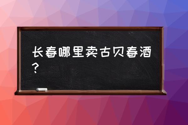 38度古贝春多少钱一瓶 长春哪里卖古贝春酒？