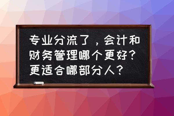 财务主管培训内容 专业分流了，会计和财务管理哪个更好？更适合哪部分人？