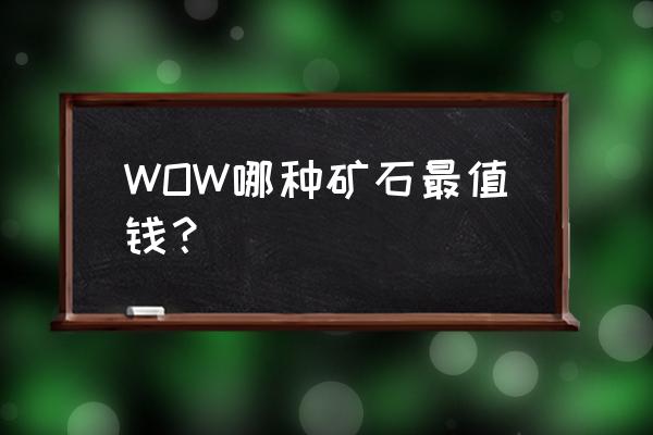 氪金矿石哪里买 WOW哪种矿石最值钱？