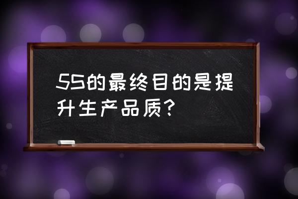 5s管理的目的 5S的最终目的是提升生产品质？