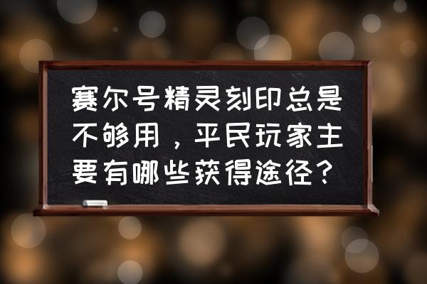 赛尔号平民新手教程 赛尔号精灵刻印总是不够用，平民玩家主要有哪些获得途径？