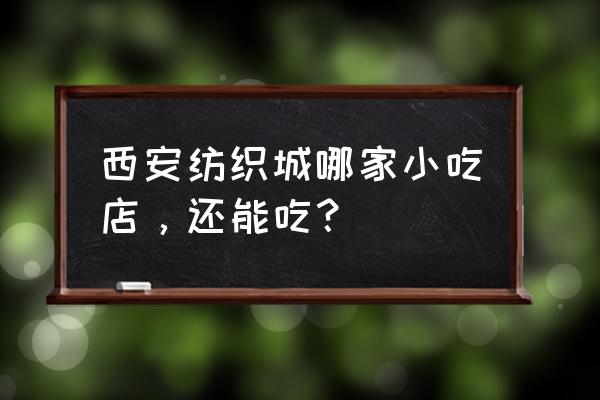 西安东郊经二路美食 西安纺织城哪家小吃店，还能吃？