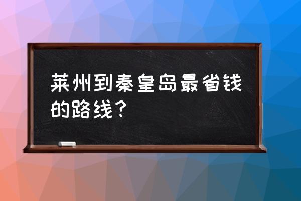 秦皇岛到青岛 莱州到秦皇岛最省钱的路线？