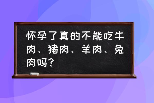 三种人不适合吃牛肉 怀孕了真的不能吃牛肉、猪肉、羊肉、兔肉吗？